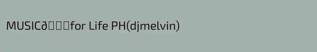 MUSIC🔊for Life PH(djmelvin)